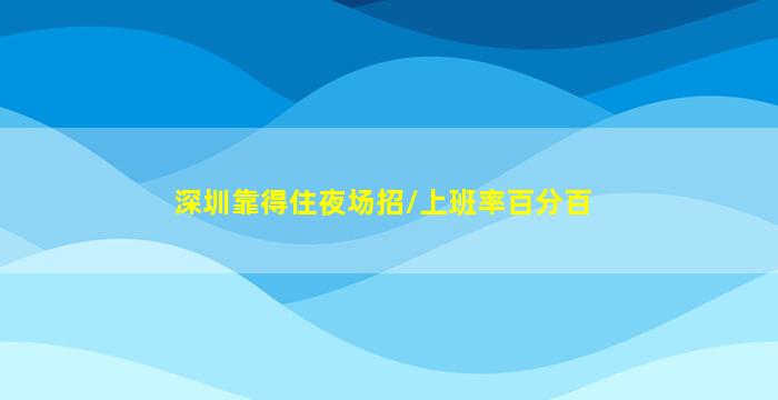 深圳靠得住夜场招/上班率百分百